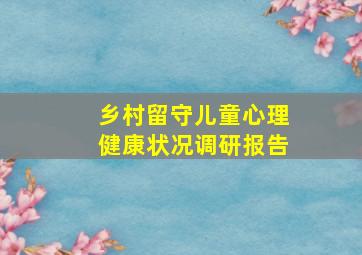 乡村留守儿童心理健康状况调研报告