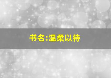 书名:温柔以待