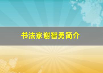 书法家谢智勇简介