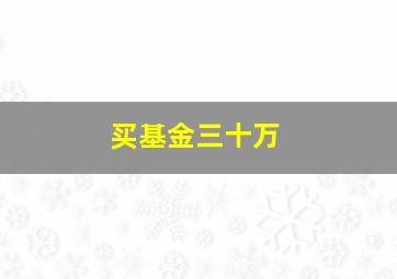 买基金三十万