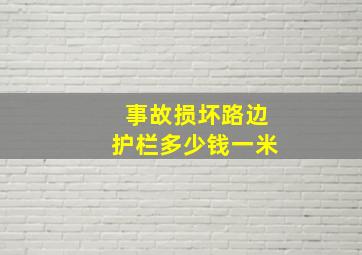 事故损坏路边护栏多少钱一米