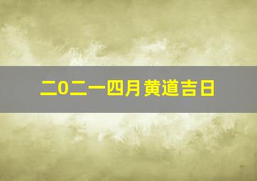 二0二一四月黄道吉日