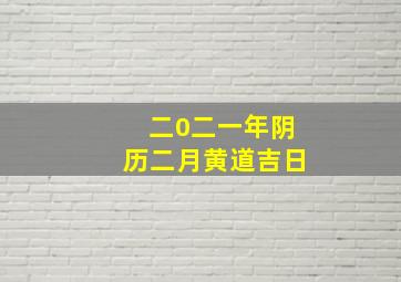 二0二一年阴历二月黄道吉日