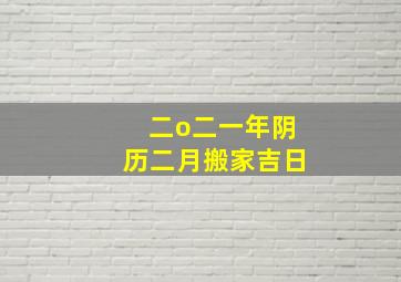 二o二一年阴历二月搬家吉日