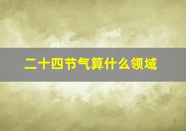 二十四节气算什么领域