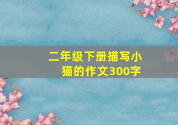 二年级下册描写小猫的作文300字