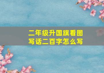 二年级升国旗看图写话二百字怎么写