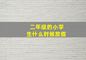 二年级的小学生什么时候放假