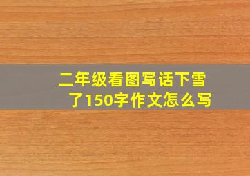 二年级看图写话下雪了150字作文怎么写