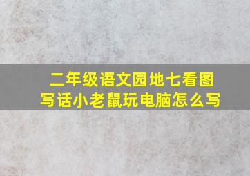 二年级语文园地七看图写话小老鼠玩电脑怎么写