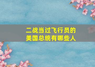 二战当过飞行员的美国总统有哪些人