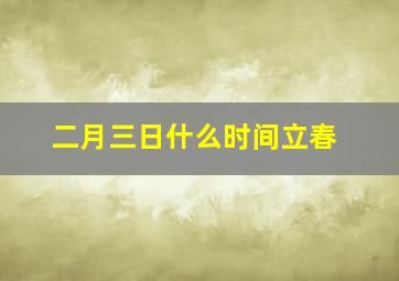 二月三日什么时间立春