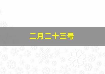 二月二十三号