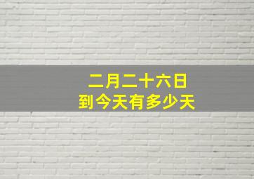 二月二十六日到今天有多少天