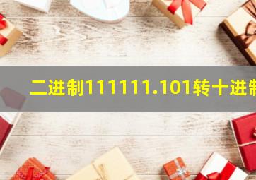 二进制111111.101转十进制