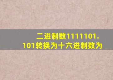 二进制数1111101.101转换为十六进制数为