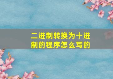 二进制转换为十进制的程序怎么写的