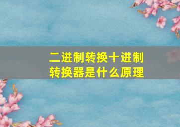 二进制转换十进制转换器是什么原理