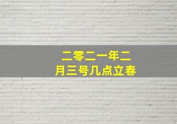 二零二一年二月三号几点立春