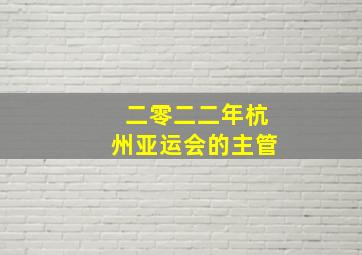 二零二二年杭州亚运会的主管