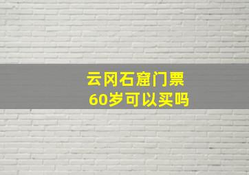 云冈石窟门票60岁可以买吗