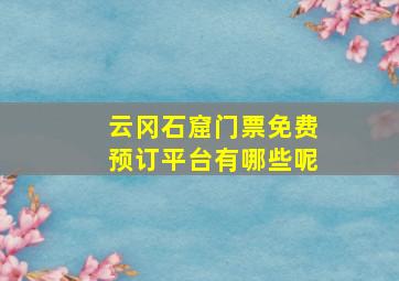 云冈石窟门票免费预订平台有哪些呢