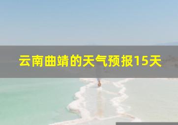 云南曲靖的天气预报15天