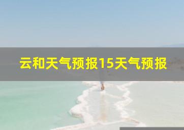 云和天气预报15天气预报