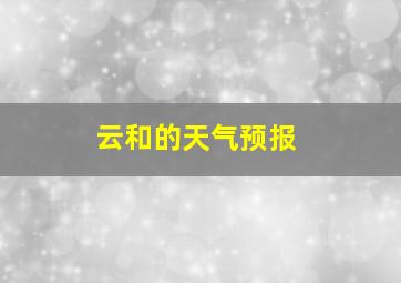 云和的天气预报