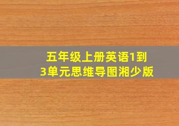 五年级上册英语1到3单元思维导图湘少版