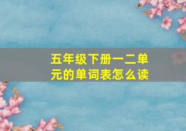 五年级下册一二单元的单词表怎么读