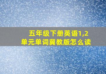 五年级下册英语1,2单元单词冀教版怎么读