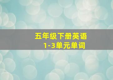 五年级下册英语1-3单元单词