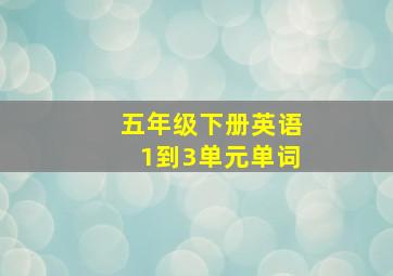 五年级下册英语1到3单元单词