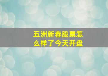 五洲新春股票怎么样了今天开盘