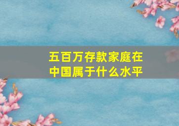 五百万存款家庭在中国属于什么水平