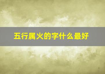 五行属火的字什么最好