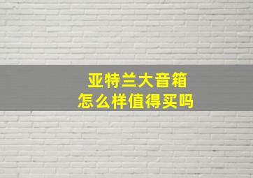 亚特兰大音箱怎么样值得买吗