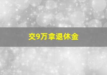 交9万拿退休金