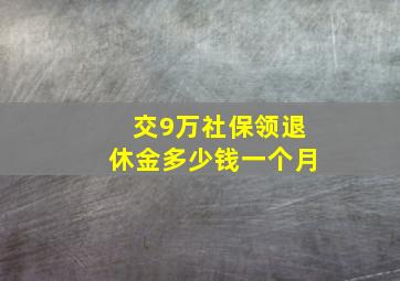 交9万社保领退休金多少钱一个月