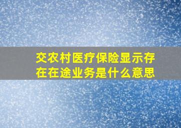 交农村医疗保险显示存在在途业务是什么意思