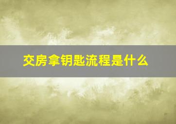 交房拿钥匙流程是什么