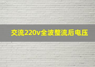 交流220v全波整流后电压