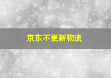 京东不更新物流