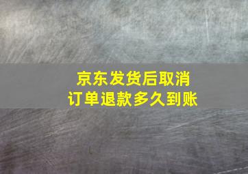 京东发货后取消订单退款多久到账