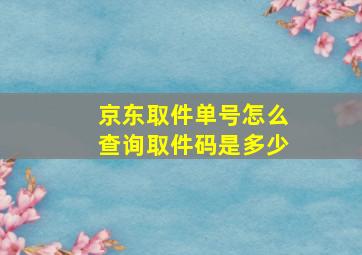 京东取件单号怎么查询取件码是多少