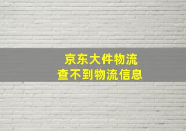 京东大件物流查不到物流信息