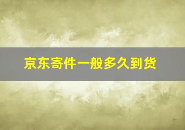 京东寄件一般多久到货