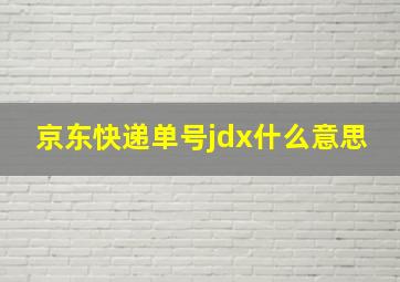 京东快递单号jdx什么意思