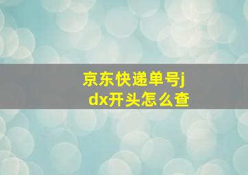 京东快递单号jdx开头怎么查